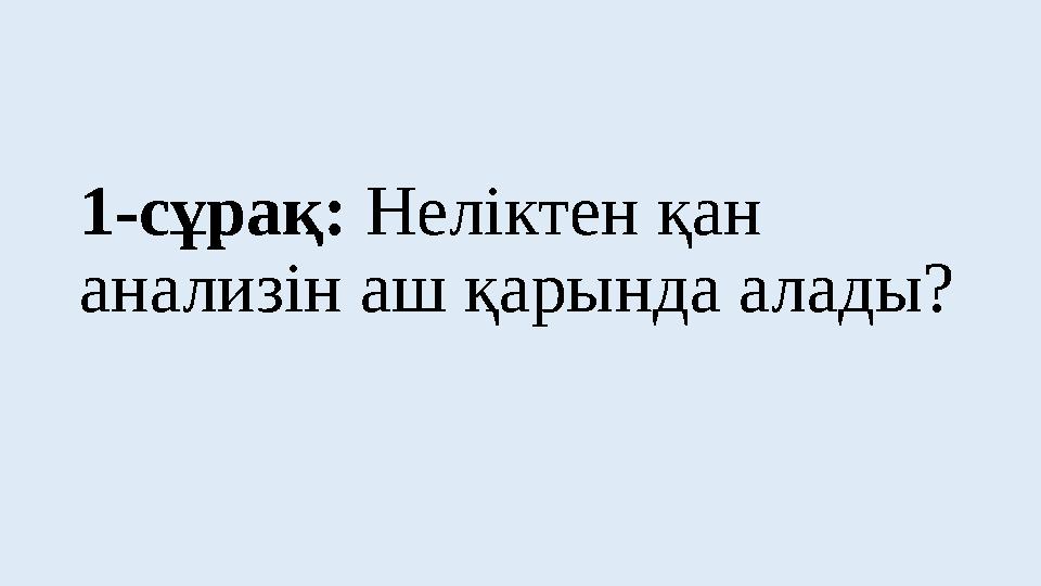1-сұрақ: Неліктен қан анализін аш қарында алады?