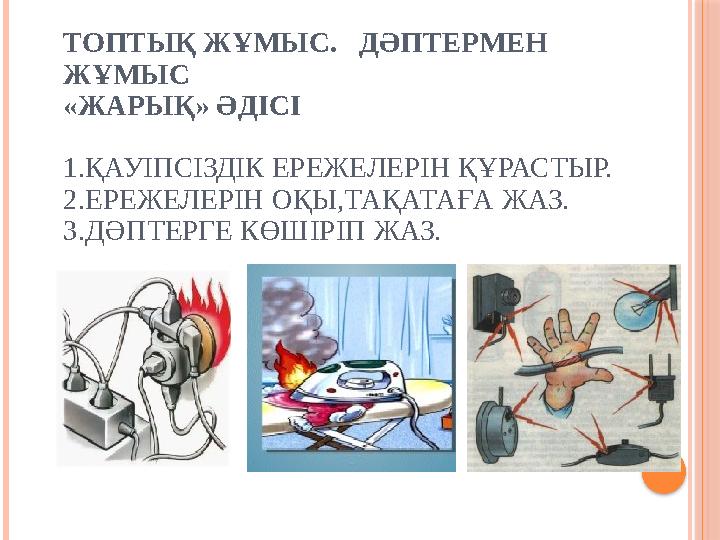 ТОПТЫҚ ЖҰМЫС. ДӘПТЕРМЕН ЖҰМЫС «ЖАРЫҚ» ӘДІСІ 1.ҚАУІПСІЗДІК ЕРЕЖЕЛЕРІН ҚҰРАСТЫР. 2.ЕРЕЖЕЛЕРІН ОҚЫ,ТАҚАТАҒА ЖАЗ. 3.ДӘПТЕР