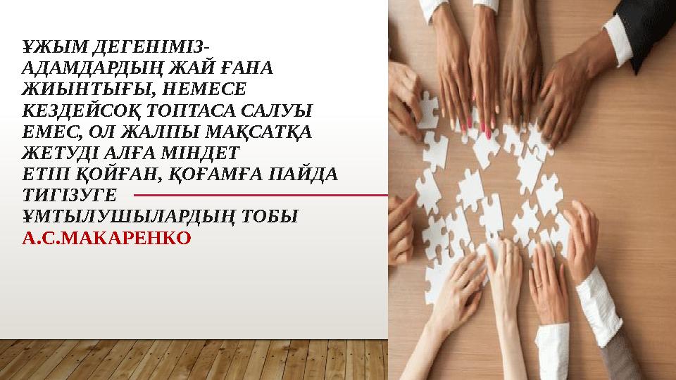 ҰЖЫМ ДЕГЕНІМІЗ- АДАМДАРДЫҢ ЖАЙ ҒАНА ЖИЫНТЫҒЫ, НЕМЕСЕ КЕЗДЕЙСОҚ ТОПТАСА САЛУЫ ЕМЕС, ОЛ ЖАЛПЫ МАҚСАТҚА ЖЕТУДІ АЛҒА МІНДЕТ ЕТІП