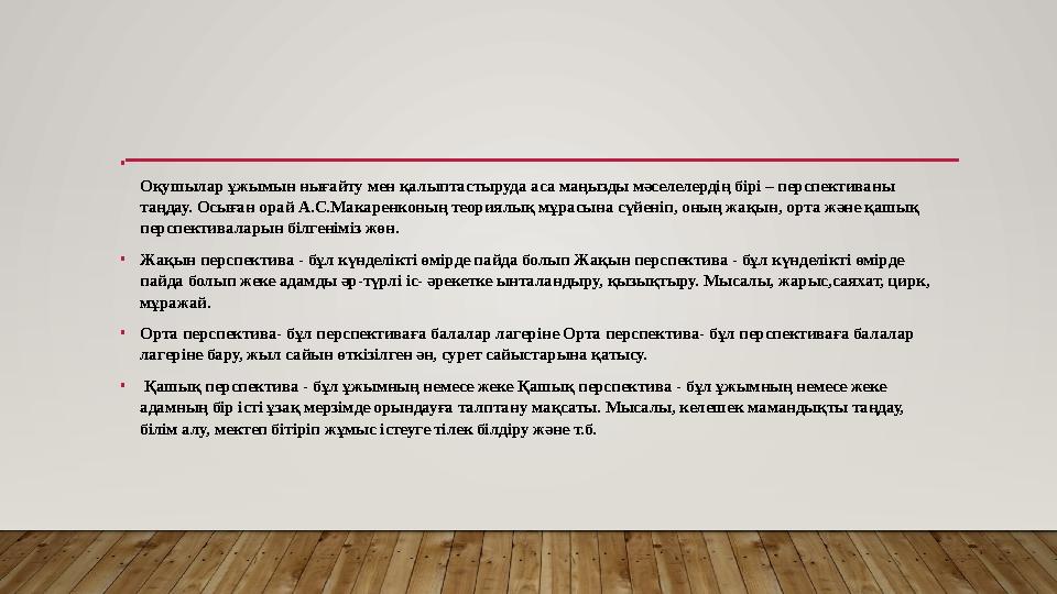 • Оқушылар ұжымын нығайту мен қалыптастыруда аса маңызды мәселелердің бірі – перспективаны таңдау. Осыған орай А.С.Макаренконы