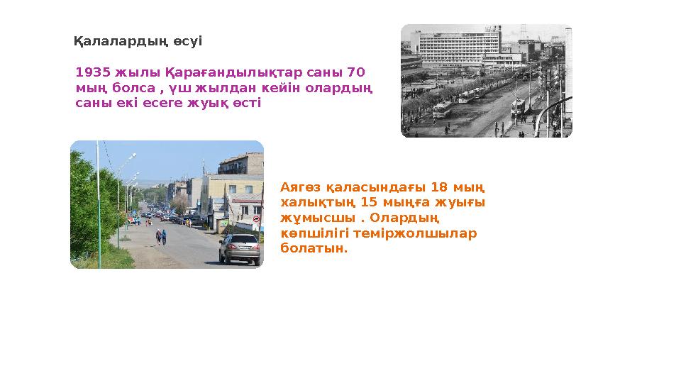 Қалалардың өсуі 1935 жылы Қарағандылықтар саны 70 мың болса , үш жылдан кейін олардың саны екі есеге жуық өсті Аягөз қаласынд