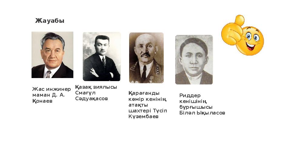 Жауабы Жас инжинер маман Д. А. Қонаев Қазақ зиялысы Смағұл Сәдуақасов Қарағанды көмір кенінің атақты шахтері Түсіп Күзем