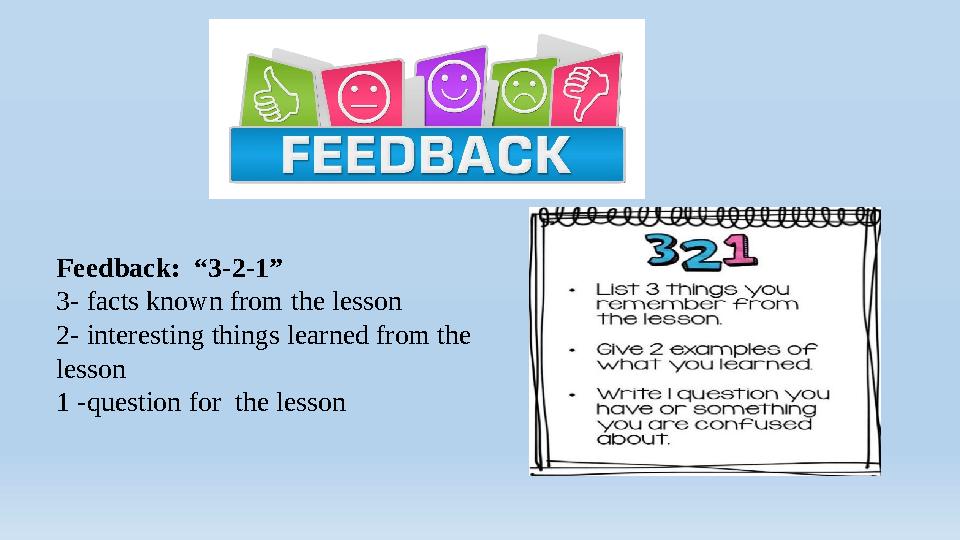 Feedback: “3-2-1” 3- facts known from the lesson 2- interesting things learned from the lesson 1 -question for the lesson