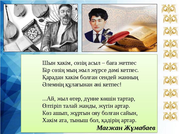 Шын хакім, сөзің асыл – баға жетпес Бір сөзің мың жыл жүрсе дәмі кетпес. Қарадан хакім болған сендей жанның Әлемнің құлағы