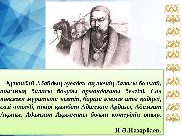 Құнанбай Абайдың әуелден-ақ әкенің баласы болмай, адамның баласы болуды армандағаны белгілі. Сол көксеген мұратына жетіп, б