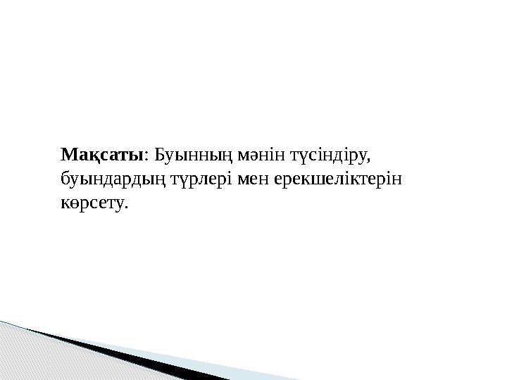 Мақсаты: Буынның мәнін түсіндіру, буындардың түрлері мен ерекшеліктерін көрсету.