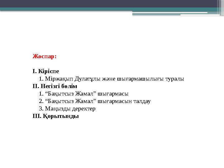 Жоспар: І. Кіріспе 1. Міржақып Дулатұлы және шығармашылығы туралы ІІ. Негізгі бөлім 1. “Бақытсыз Жам