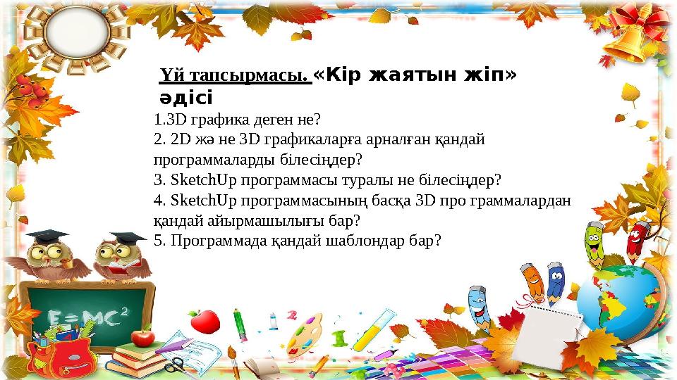 Үй тапсырмасы. «Кір жаятын жіп» әдісі 1.3D графика деген не? 2. 2D жә не 3D графикаларға арналған қандай про