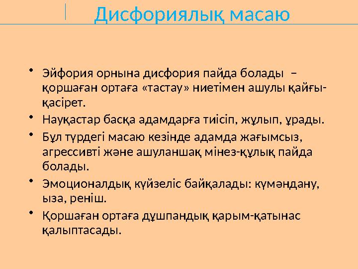 Дисфориялық масаю •Эйфория орнына дисфория пайда болады – қоршаған ортаға «тастау» ниетімен ашулы қайғы- қасірет. •Науқастар б