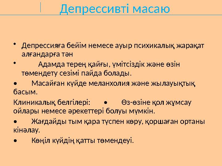 Депрессивті масаю •Депрессияға бейім немесе ауыр психикалық жарақат алғандарға тән • Адамда терең қайғы, үмітсіздік және өзін