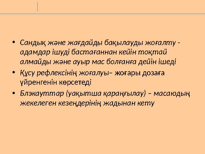 •Сандық және жағдайды бақылауды жоғалту - адамдар ішуді бастағаннан кейін тоқтай алмайды және ауыр мас болғанға дейін ішеді •Қ