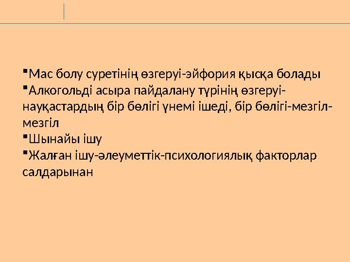 Мас болу суретінің өзгеруі-эйфория қысқа болады Алкогольді асыра пайдалану түрінің өзгеруі- науқастардың бір бөлігі үнемі ішед