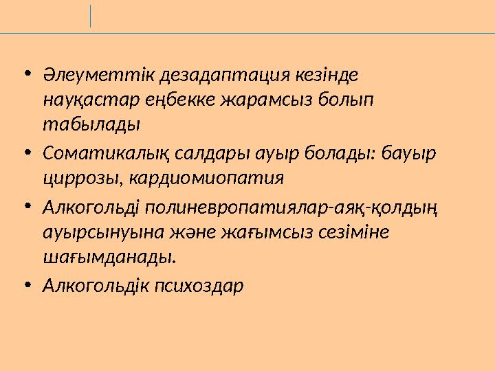 •Әлеуметтік дезадаптация кезінде науқастар еңбекке жарамсыз болып табылады •Соматикалық салдары ауыр болады: бауыр циррозы, к