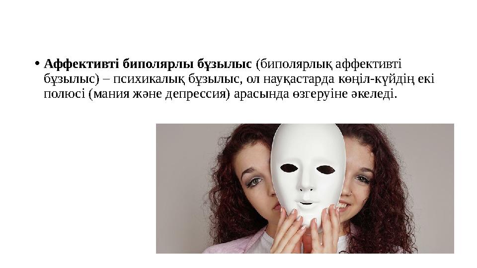 •Аффективті биполярлы бұзылыс (биполярлық аффективті бұзылыс) – психикалық бұзылыс, ол науқастарда көңіл-күйдің екі полюсі (ма