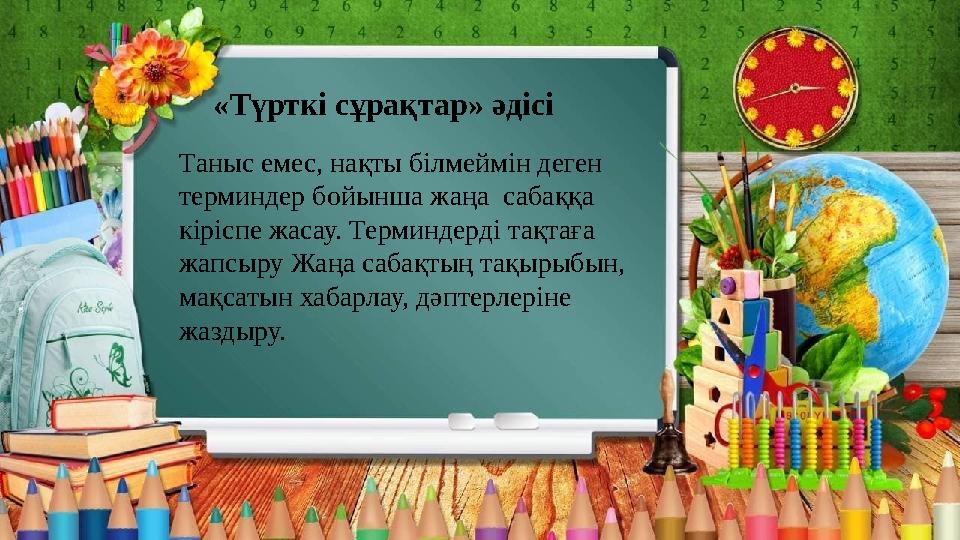 «Түрткі сұрақтар» әдісі Таныс емес, нақты білмеймін деген терминдер бойынша жаңа сабаққа кіріспе жасау. Терм