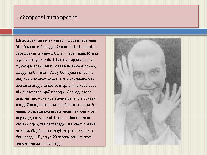 Гебефренді шизофрения Шизофренияның ең қатерлі формаларының бірі болып табылады. Оның негізгі көрінісі- гебефренді синдро