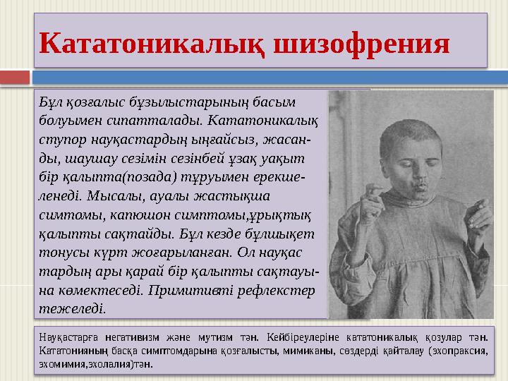 Кататоникалық шизофрения Бұл қозғалыс бұзылыстарының басым болуымен сипатталады. Кататоникалық ступор науқастардың ыңғайсы