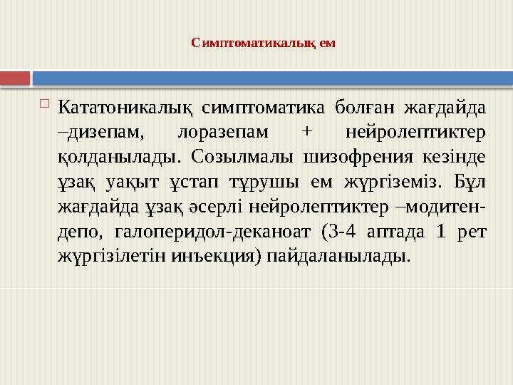 Симптоматикалық ем  Кататоникалық симптоматика болған жағдайда –дизепам, лоразепам + нейролептиктер қолданылады. Созылмалы