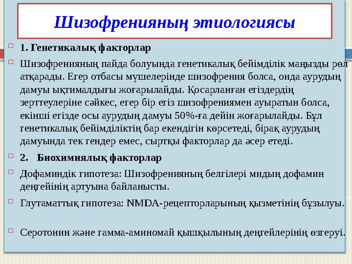 Шизофренияның этиологиясы  1. Генетикалық факторлар  Шизофренияның пайда болуында генетикалық бейімділік маңызды рөл атқа