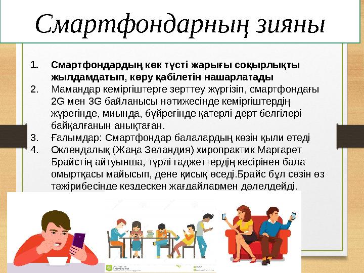 Смартфондарның зияны 1.Смартфондардың көк түсті жарығы соқырлықты жылдамдатып, көру қабілетін нашарлатады 2.Мамандар кеміргіште