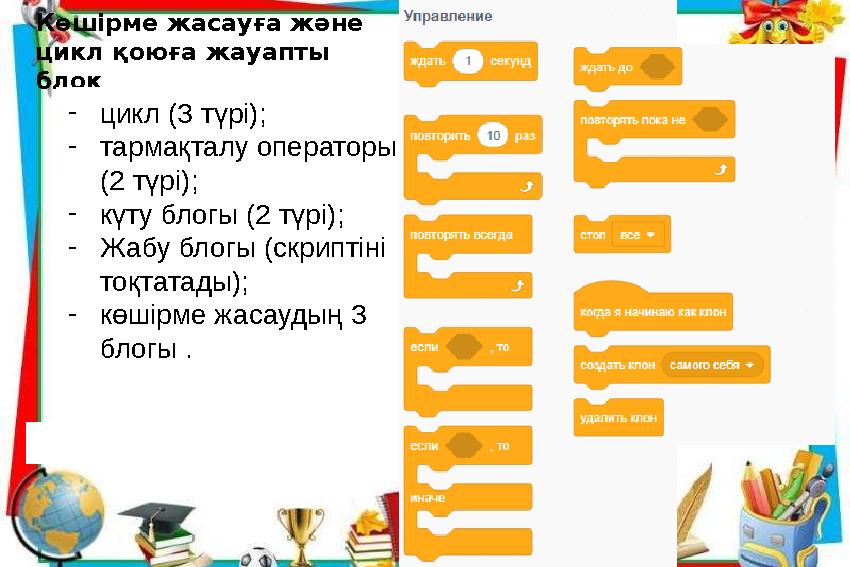 Көшірме жасауға және цикл қоюға жауапты блок -цикл (3 түрі); -тармақталу операторы (2 түрі); -күту блогы (2 түрі); -Жабу блог