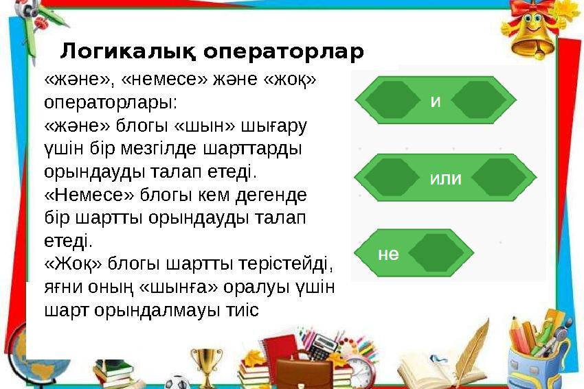 «және», «немесе» және «жоқ» операторлары: «және» блогы «шын» шығару үшін бір мезгілде шарттарды орындауды талап етеді. «Немес