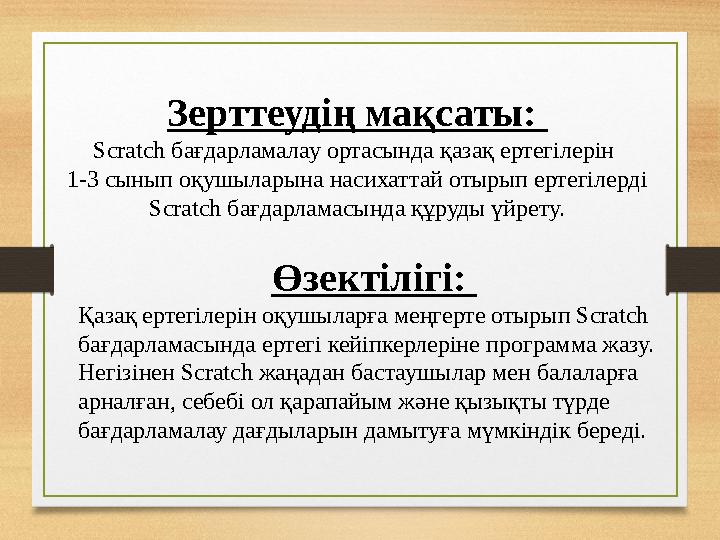 Зерттеудің мақсаты: Scratch бағдарламалау ортасында қазақ ертегілерін 1-3 сынып оқушыларына насихаттай отырып ертегілерді Scr