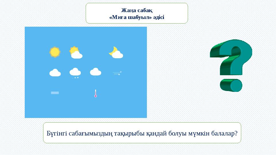 Жаңа сабақ «Миға шабуыл» әдісі Бүгінгі сабағымыздың тақырыбы қандай болуы мүмкін балалар?