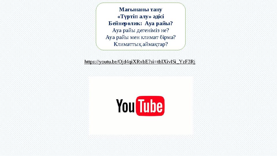 Мағынаны тану «Түртіп алу» әдісі Бейнеролик: Ауа райы? Ауа райы дегеніміз не? Ауа райы мен климат бірма? Климаттық аймақтар? ht