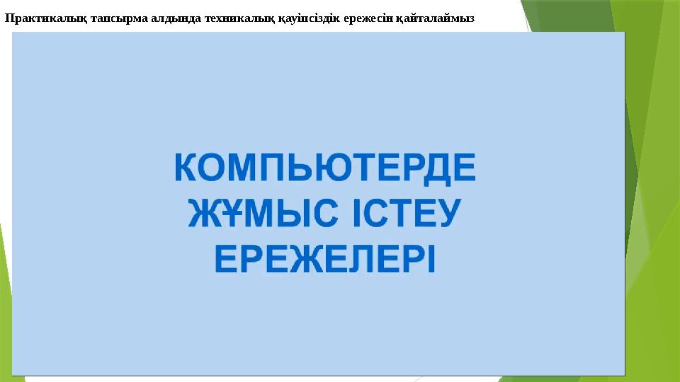 Практикалық тапсырма алдында техникалық қауіпсіздік ережесін қайталаймыз Практикалық тапсырма алдында техникалық қауіпсіздік ережесін қайталаймыз