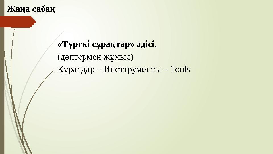 Жаңа сабақ «Түрткі сұрақтар» әдісі. (дәптермен жұмыс) Құралдар – Инсттрументы – Tools Жаңа сабақ «Түрткі сұрақтар» әдісі. (дәптермен жұмыс) Құралдар – Инсттрументы – Tools