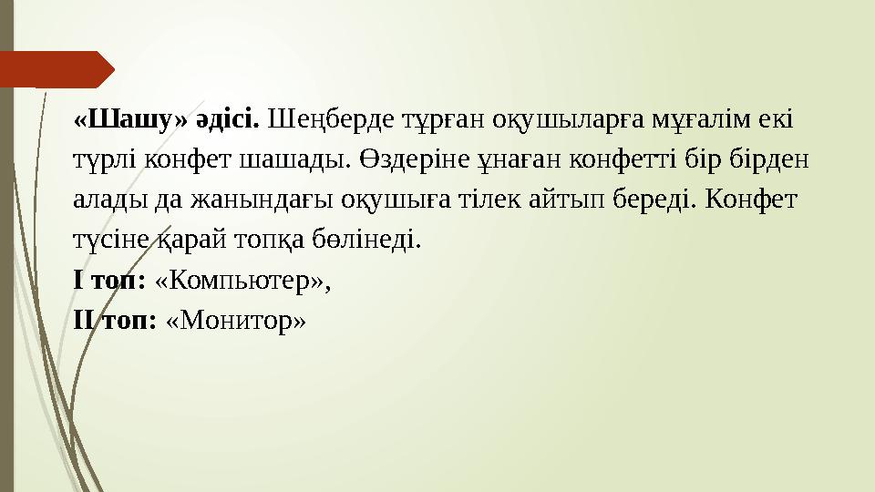 «Шашу» әдісі. Шеңберде тұрған оқушыларға мұғалім екі түрлі конфет шашады. Өздеріне ұнаған конфетті бір бірден ала «Шашу» әдісі. Шеңберде тұрған оқушыларға мұғалім екі түрлі конфет шашады. Өздеріне ұнаған конфетті бір бірден ала