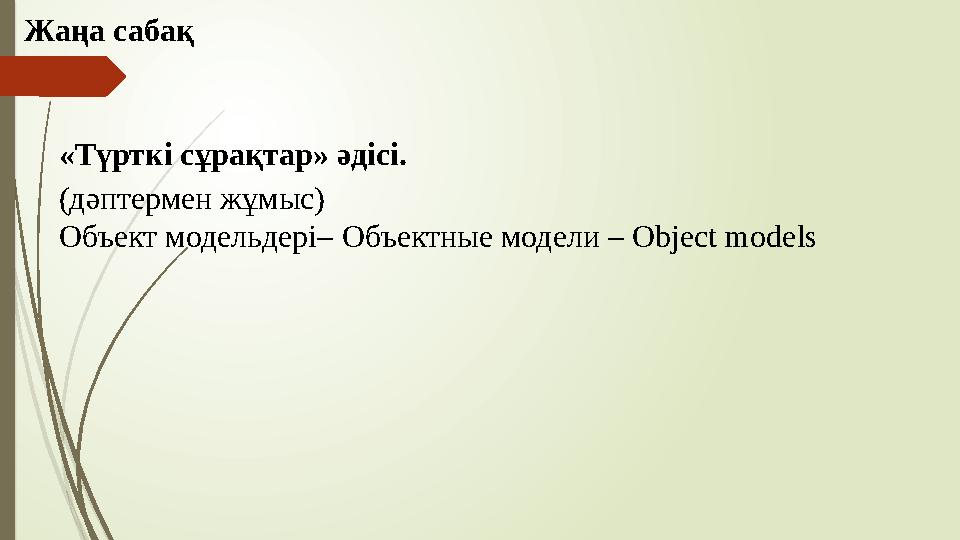 Жаңа сабақ «Түрткі сұрақтар» әдісі. (дәптермен жұмыс) Объект модельдері– Объектные модели – Оbject models Жаңа сабақ «Түрткі сұрақтар» әдісі. (дәптермен жұмыс) Объект модельдері– Объектные модели – Оbject models