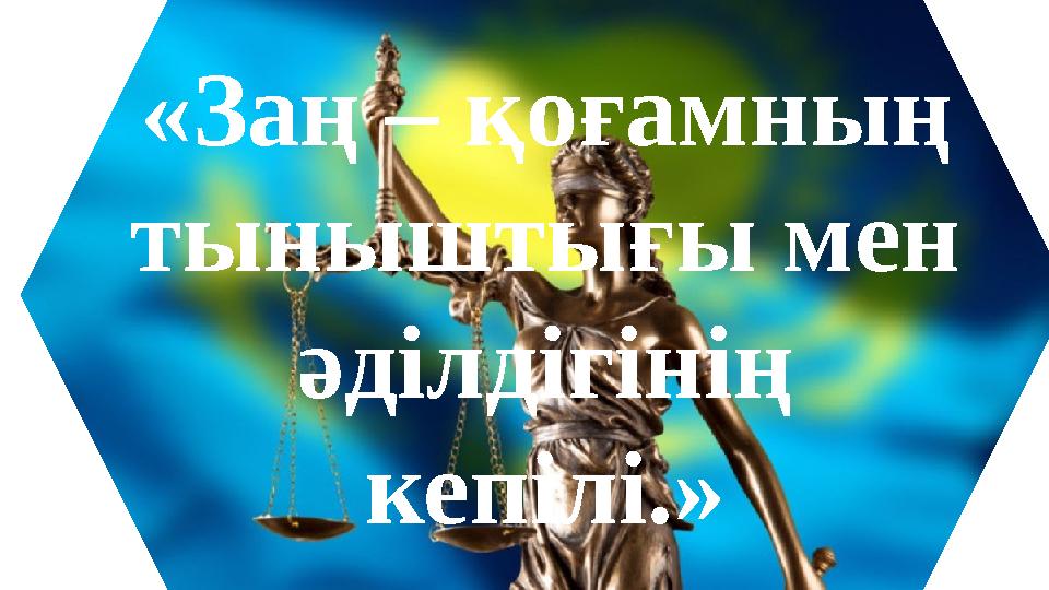 «Заң – қоғамның тыныштығы мен әділдігінің кепілі.»