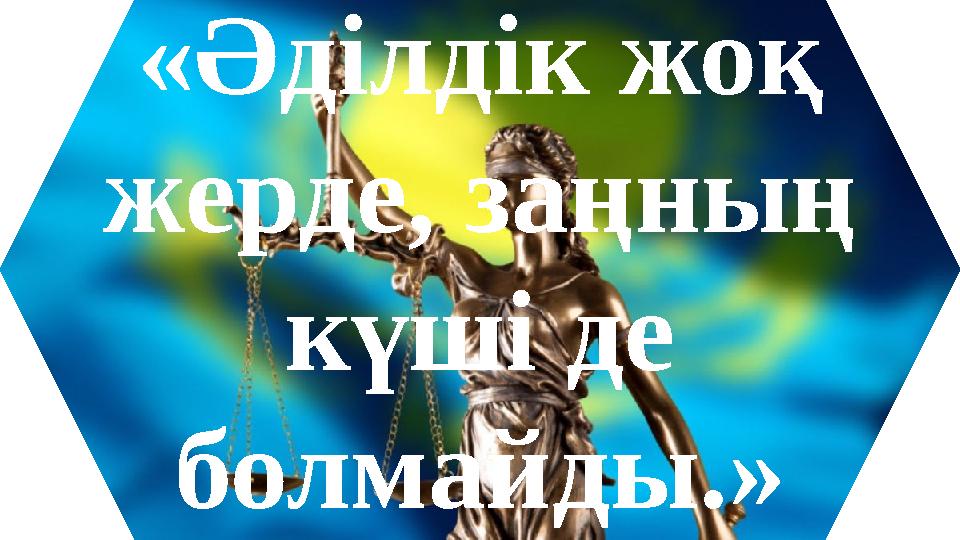 «Әділдік жоқ жерде, заңның күші де болмайды.»