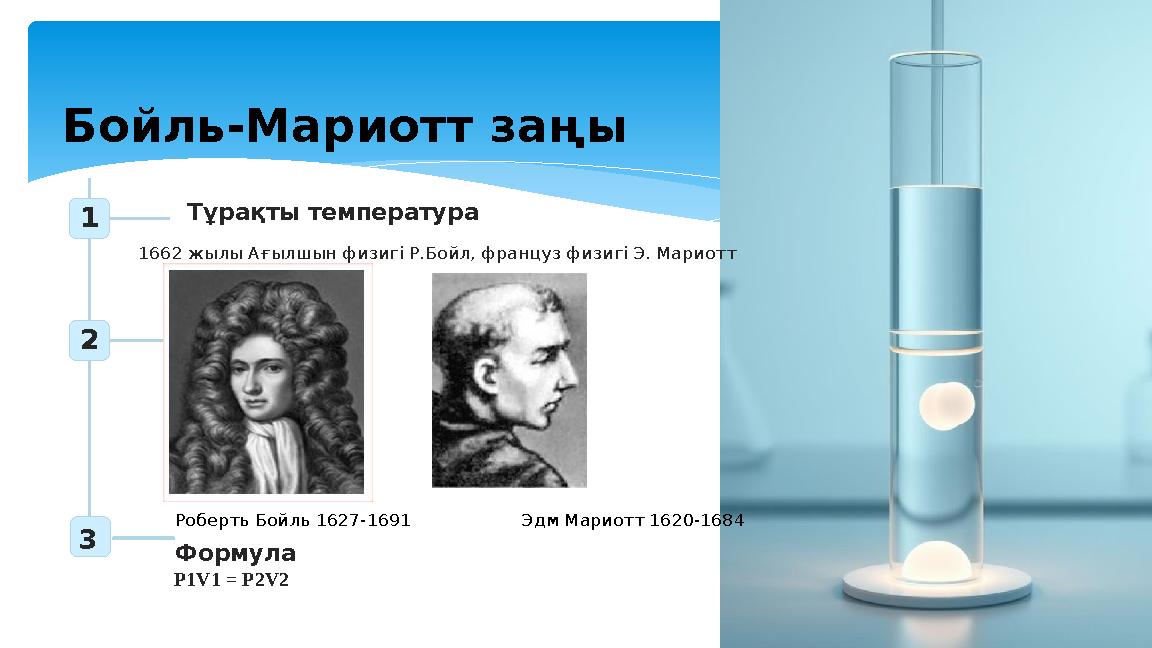 Бойль-Мариотт заңы 1 Тұрақты температура 1662 жылы Ағылшын физигі Р.Бойл, француз физигі Э. Мариотт 2 Роберть Бойль 1627-1691