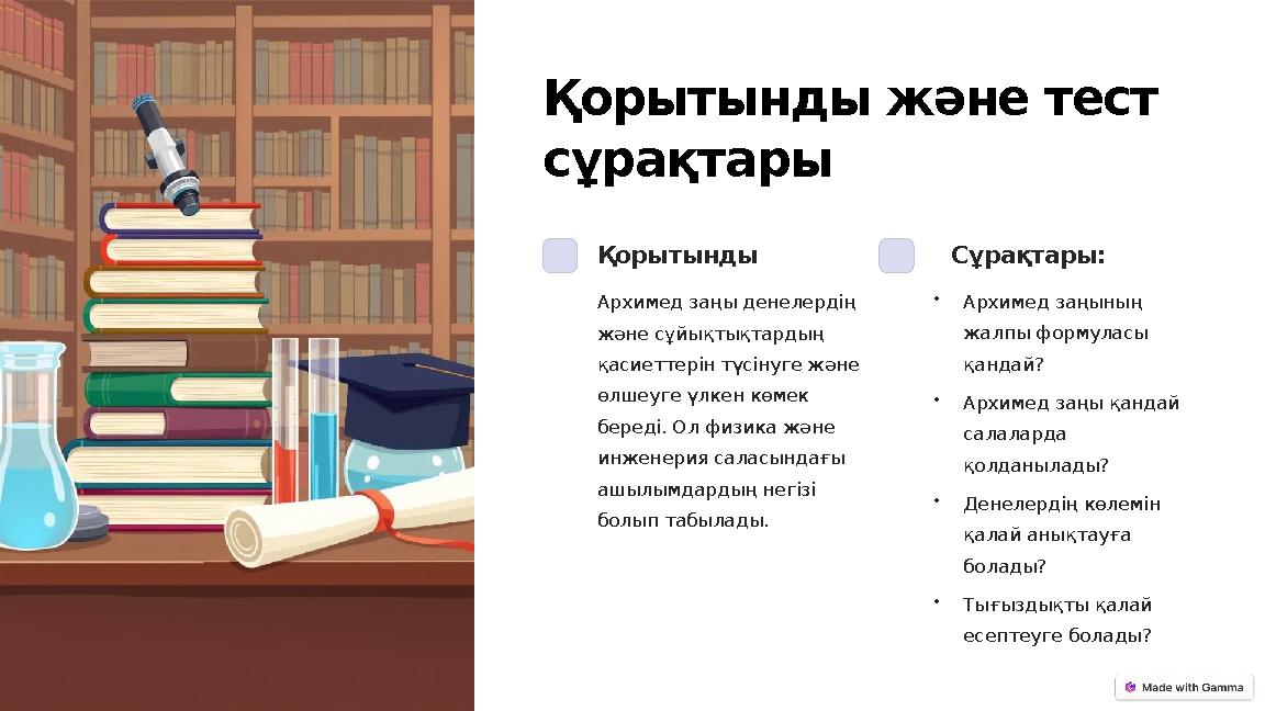 Қорытынды және тест сұрақтары Қорытынды Архимед заңы денелердің және сұйықтықтардың қасиеттерін түсінуге және өлшеуге үлкен