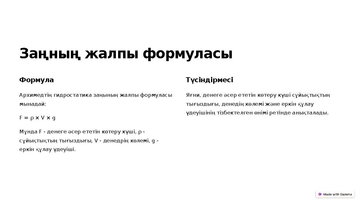 Заңның жалпы формуласы Формула Архимедтің гидростатика заңының жалпы формуласы мынадай: F = ρ × V × g Мұнда F - денеге әсер ете