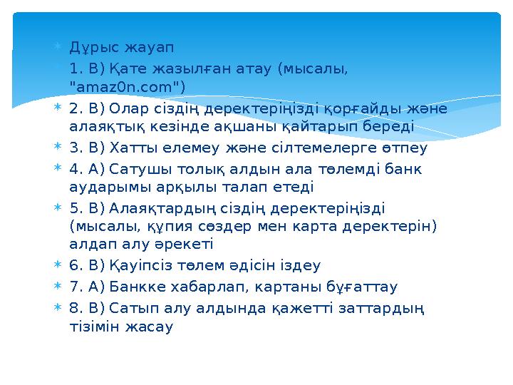 Дұрыс жауап 1. B) Қате жазылған атау (мысалы, "amaz0n.com") 2. B) Олар сіздің деректеріңізді қорғайды және алаяқтық кезін
