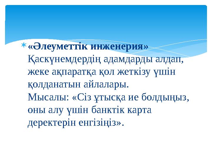 «Әлеуметтік инженерия» Қаскүнемдердің адамдарды алдап, жеке ақпаратқа қол жеткізу үшін қолданатын айлалары. Мысалы: «Сіз ұт