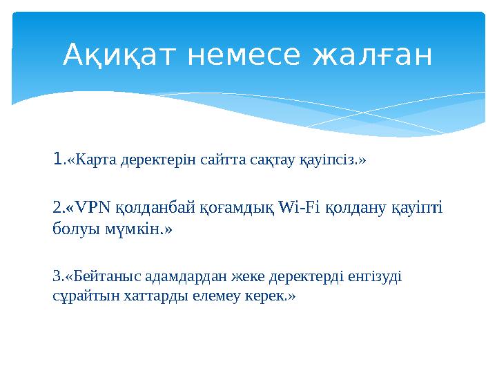 1.«Карта деректерін сайтта сақтау қауіпсіз.» 2.«VPN қолданбай қоғамдық Wi-Fi қолдану қауіпті болуы мүмкін.» 3.«Бейтаныс адамд
