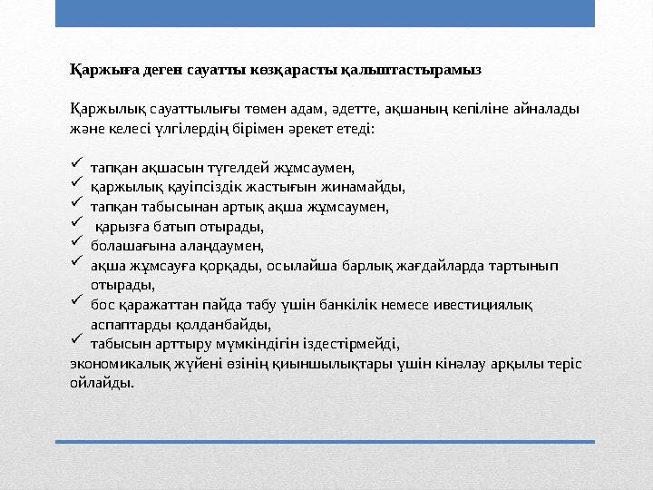 Қаржыға деген сауатты көзқарасты қалыптастырамыз Қаржылық сауаттылығы төмен адам, әдетте, ақшаның кепіліне айналады және келесі