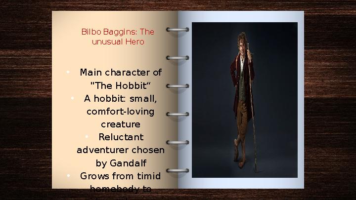 Bilbo Baggins: The unusual Hero •Main character of "The Hobbit“ •A hobbit: small, comfort-loving creature •Reluctant advent Bilbo Baggins: The unusual Hero •Main character of "The Hobbit“ •A hobbit: small, comfort-loving creature •Reluctant advent