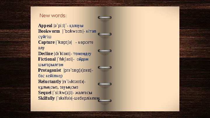 New words: Appeal |əˈpiːl|ˈ- қалауы Bookworm |ˈbʊkwɜːm|- кітап сүйгіш Capture |ˈkæptʃə| - көрсете алу Decline |dɪˈklaɪn|- т New words: Appeal |əˈpiːl|ˈ- қалауы Bookworm |ˈbʊkwɜːm|- кітап сүйгіш Capture |ˈkæptʃə| - көрсете алу Decline |dɪˈklaɪn|- т
