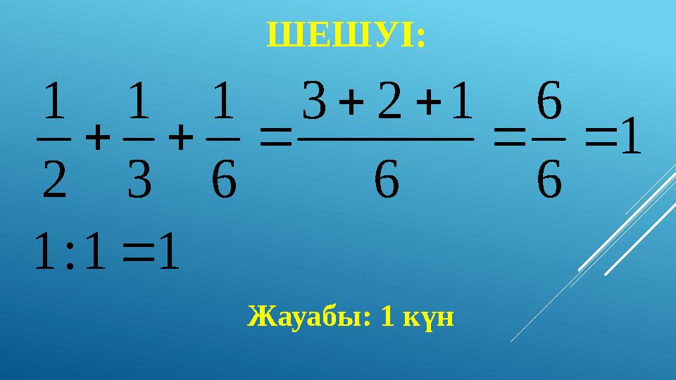 ШЕШУІ: 11:1 1 6 6 6 123 6 1 3 1 2 1     Жауабы: 1 күн
