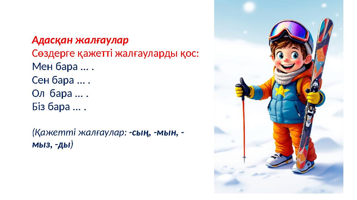 Адасқан жалғаулар Сөздерге қажетті жалғауларды қос: Мен бара ... . Сен бара ... . Ол бара ... . Біз бара ... . (Қажетті жалғаул