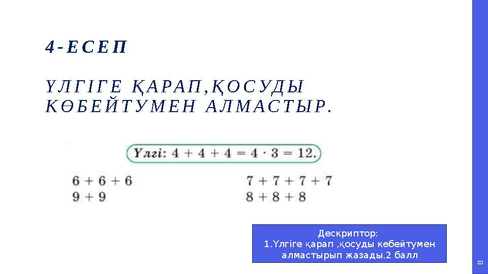8 4-ЕСЕП ҮЛГІГЕ ҚАРАП,ҚОСУДЫ КӨБЕЙТУМЕН АЛМАСТЫР. Дескриптор: 1.Үлгіге қарап ,қосуды көбейтумен алмастырып жазады.2 балл