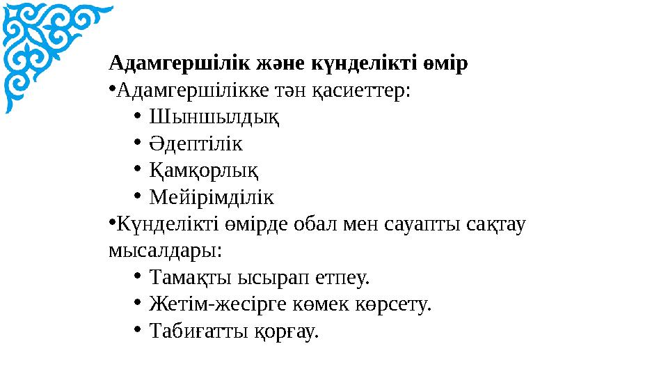 Адамгершілік және күнделікті өмір •Адамгершілікке тән қасиеттер: •Шыншылдық •Әдептілік •Қамқорлық •Мейірімділік •Күнделікті өмір