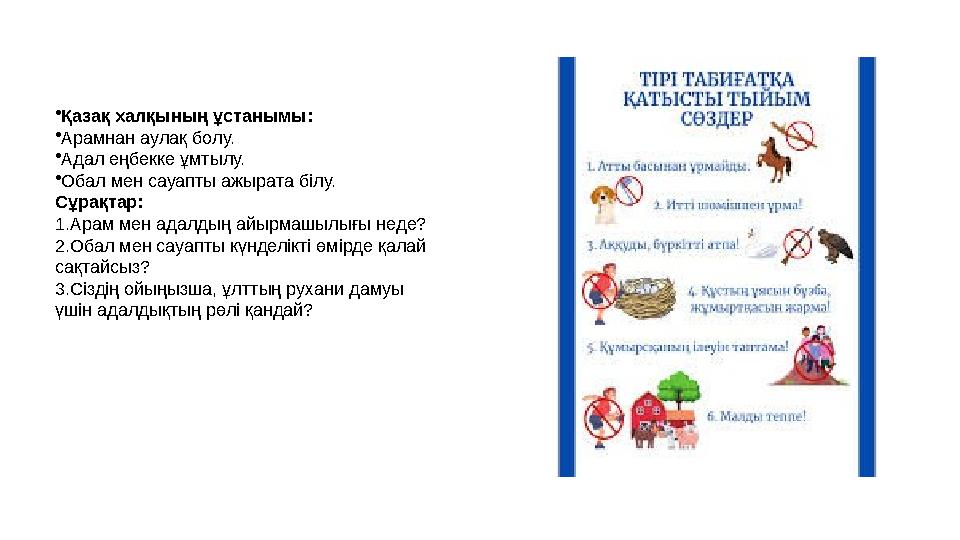 •Қазақ халқының ұстанымы: •Арамнан аулақ болу. •Адал еңбекке ұмтылу. •Обал мен сауапты ажырата білу. Сұрақтар: 1.Арам мен адалды