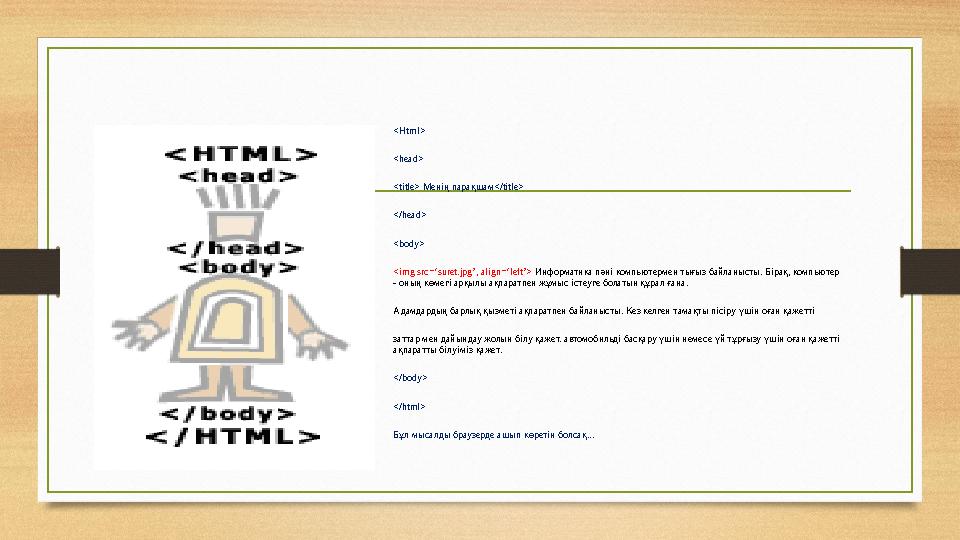 <Html> <head> <title> Менің парақшам</title> </head> <body> <img src=‘suret.jpg’, align=‘left’> Информатика пәні компьютермен ты